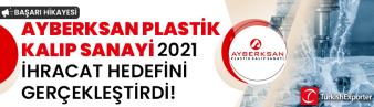 Ayberksan Plastik Kalıp Sanayi 2021 ihracat hedefini gerçekleştirdi, sıra 2022’de!